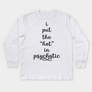Put the hot in psychotic Kids Long Sleeve T-Shirt
